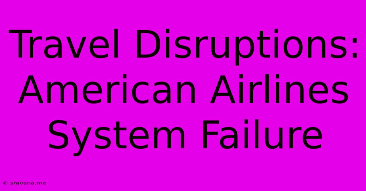 Travel Disruptions: American Airlines System Failure