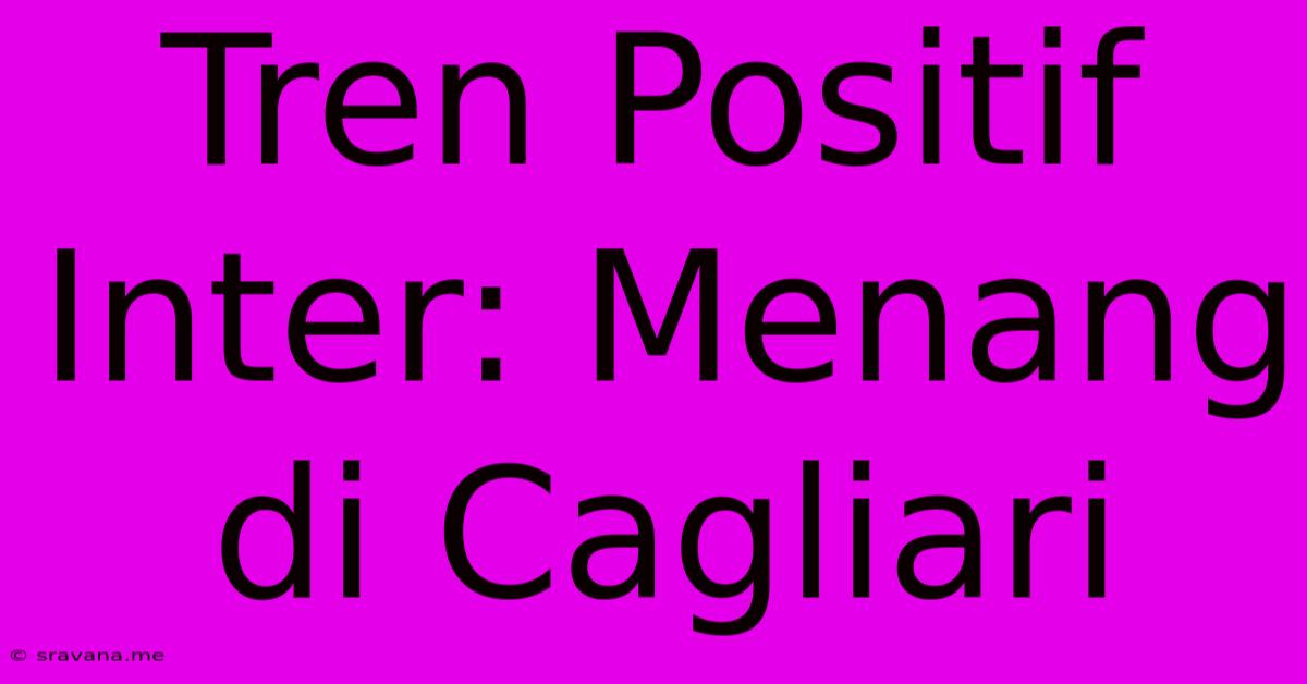 Tren Positif Inter: Menang Di Cagliari