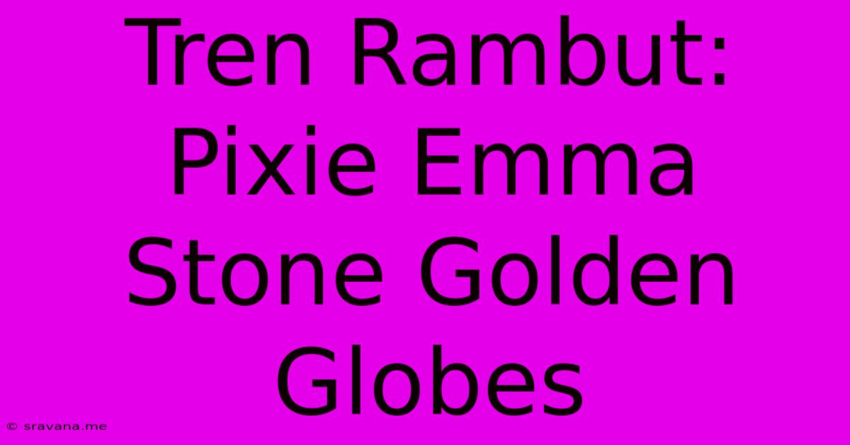 Tren Rambut: Pixie Emma Stone Golden Globes