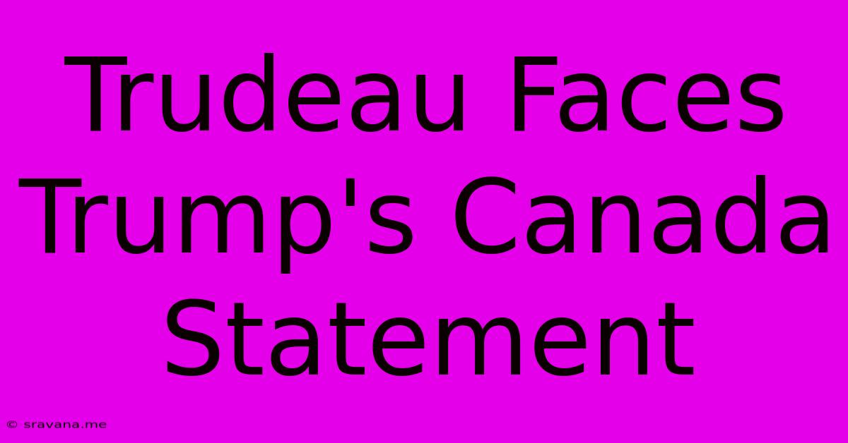 Trudeau Faces Trump's Canada Statement