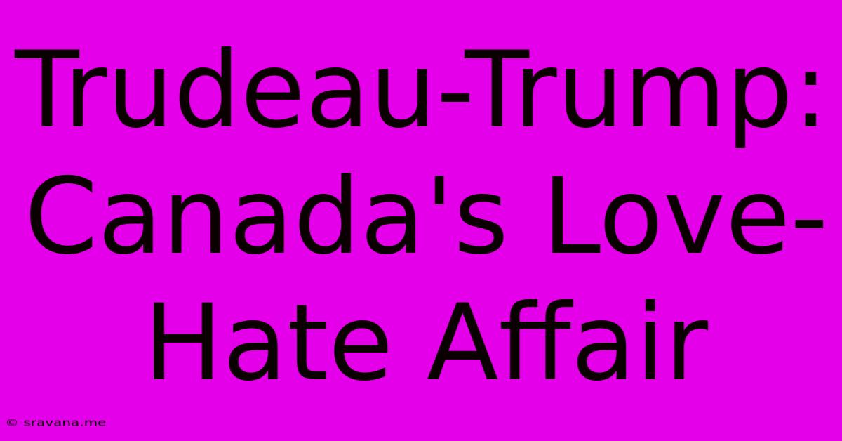 Trudeau-Trump: Canada's Love-Hate Affair