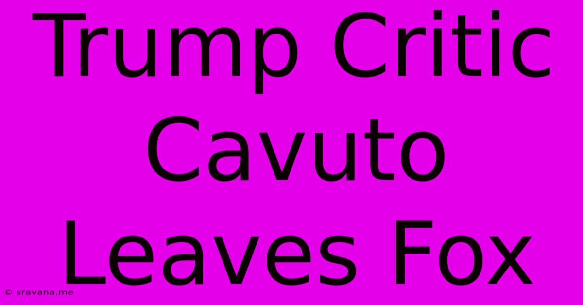 Trump Critic Cavuto Leaves Fox