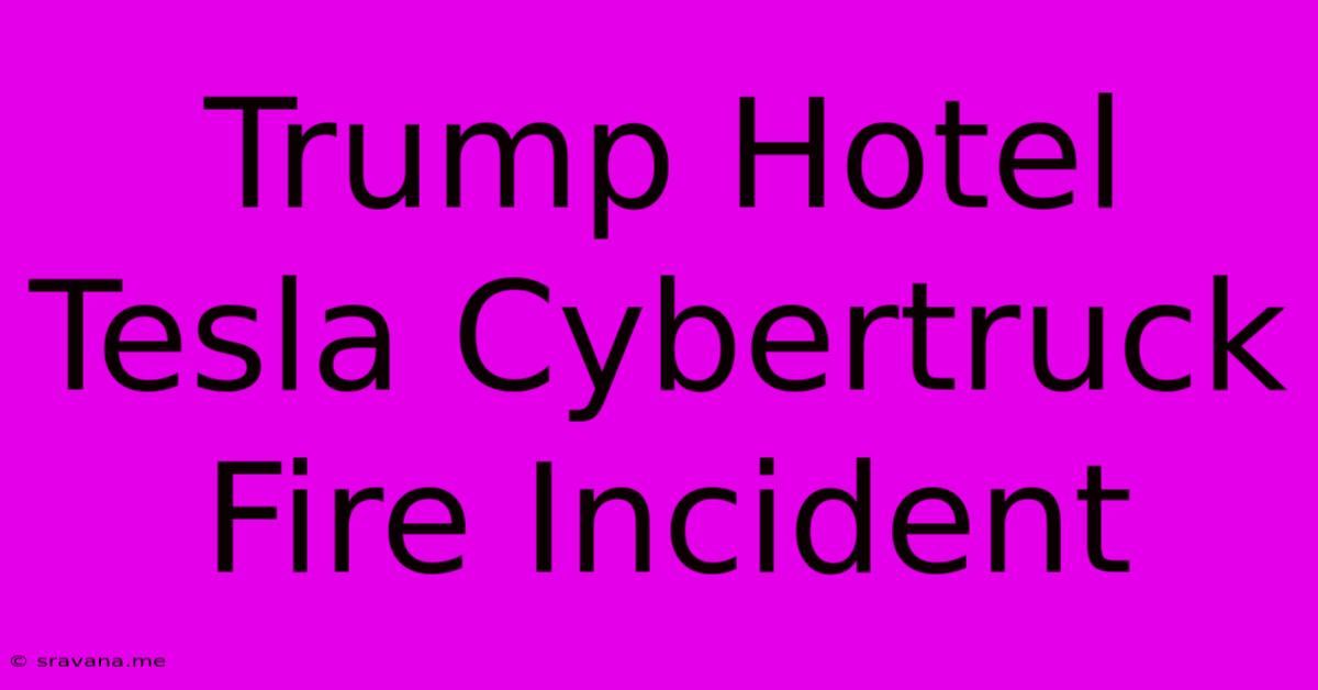 Trump Hotel Tesla Cybertruck Fire Incident