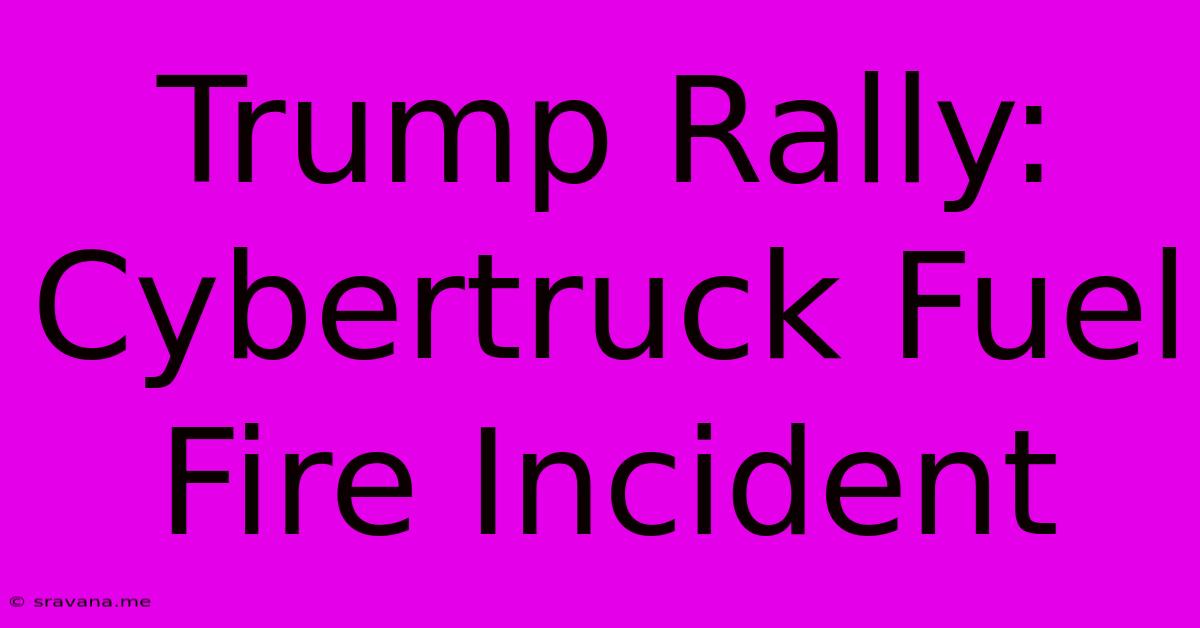 Trump Rally: Cybertruck Fuel Fire Incident