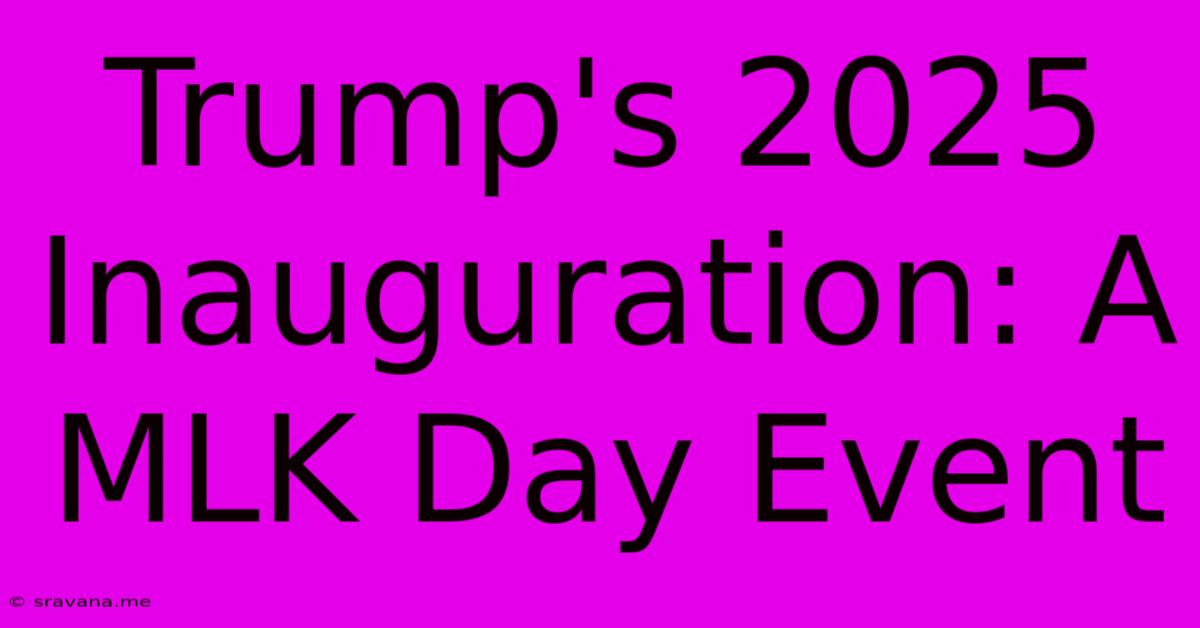 Trump's 2025 Inauguration: A MLK Day Event