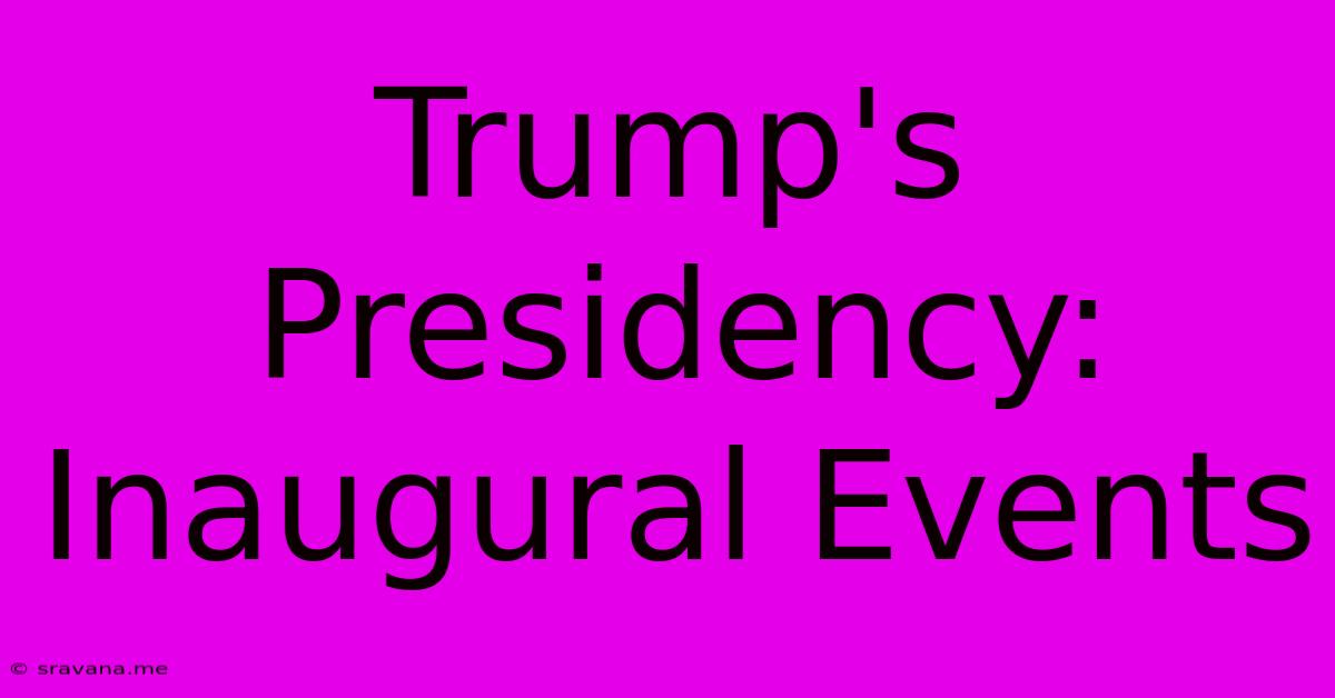 Trump's Presidency: Inaugural Events