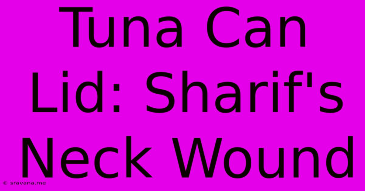 Tuna Can Lid: Sharif's Neck Wound