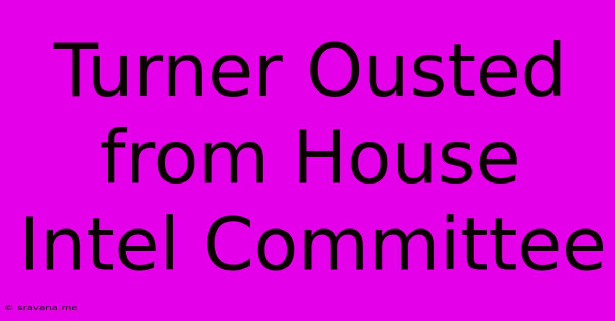 Turner Ousted From House Intel Committee