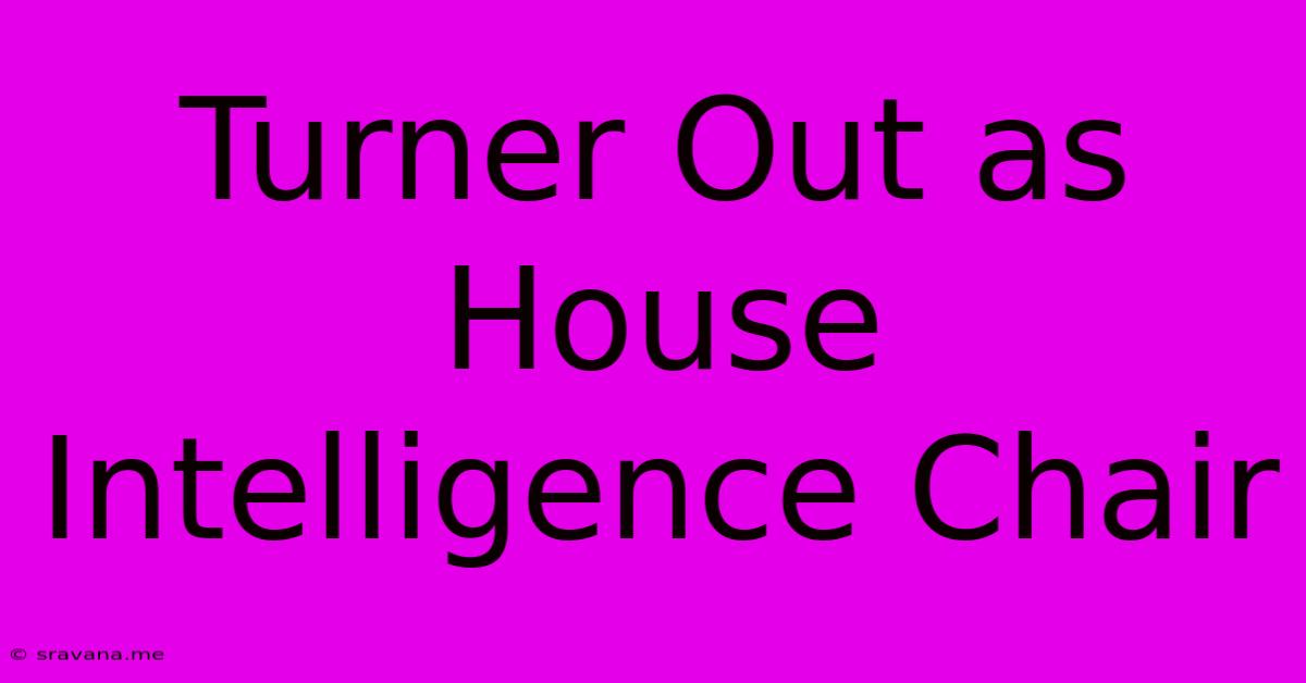 Turner Out As House Intelligence Chair