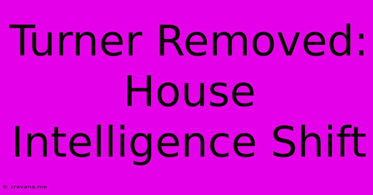 Turner Removed: House Intelligence Shift