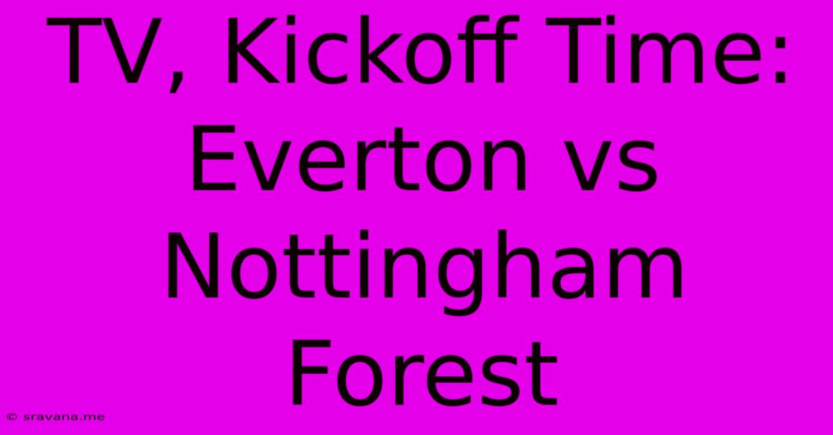 TV, Kickoff Time: Everton Vs Nottingham Forest