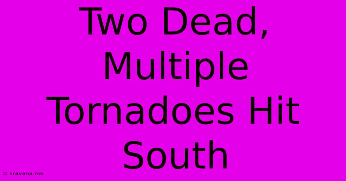 Two Dead, Multiple Tornadoes Hit South