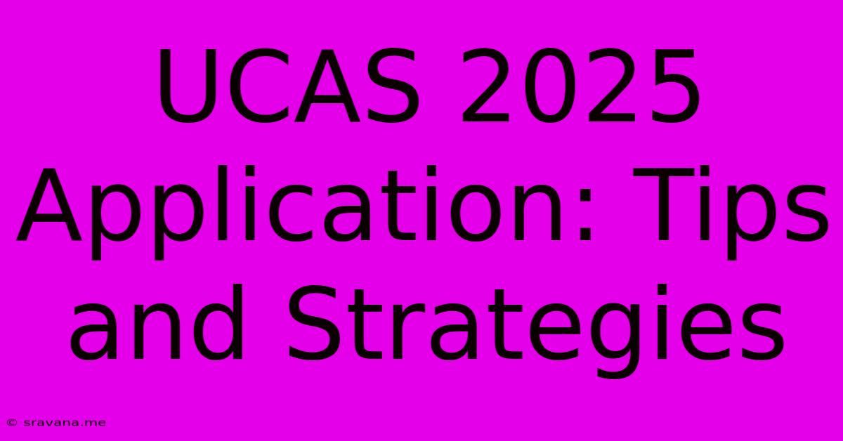 UCAS 2025 Application: Tips And Strategies