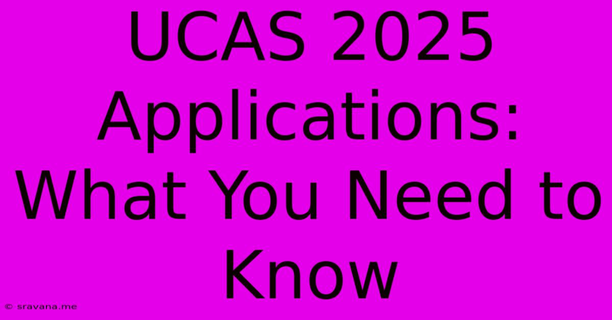 UCAS 2025 Applications: What You Need To Know