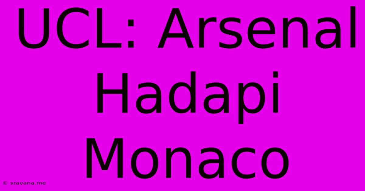 UCL: Arsenal Hadapi Monaco