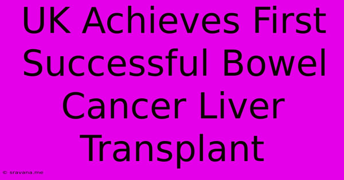 UK Achieves First Successful Bowel Cancer Liver Transplant