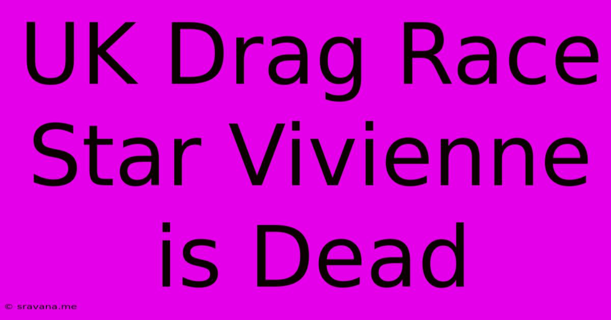 UK Drag Race Star Vivienne Is Dead