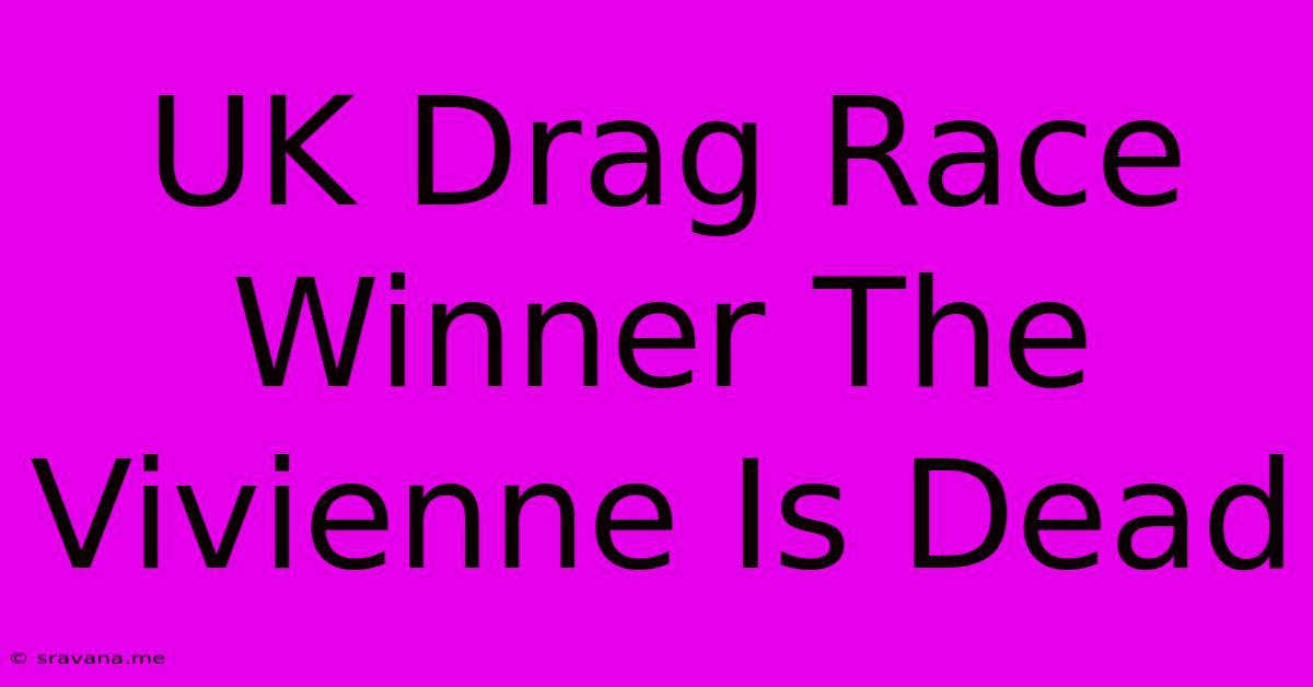 UK Drag Race Winner The Vivienne Is Dead