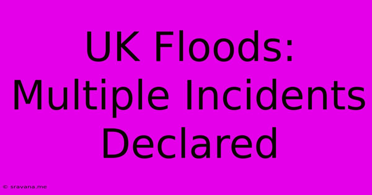 UK Floods: Multiple Incidents Declared