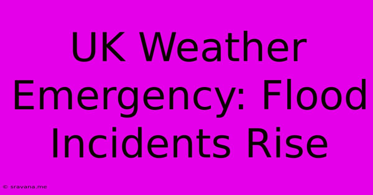 UK Weather Emergency: Flood Incidents Rise