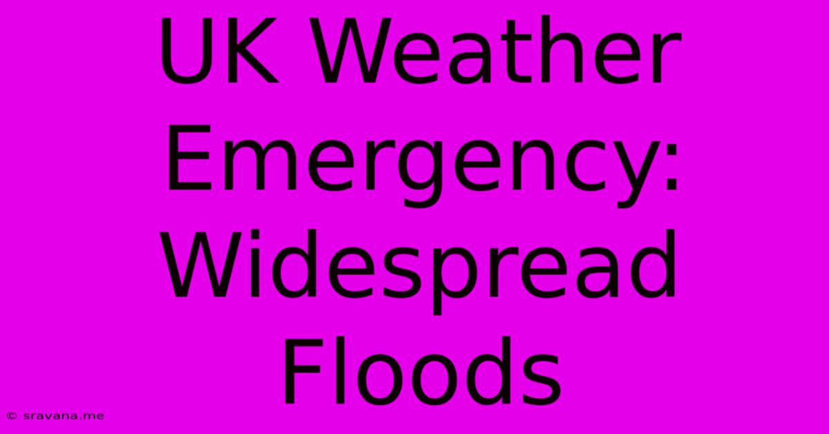 UK Weather Emergency: Widespread Floods