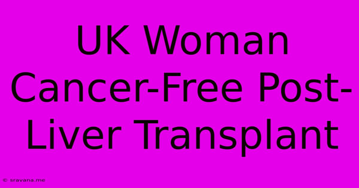 UK Woman Cancer-Free Post-Liver Transplant