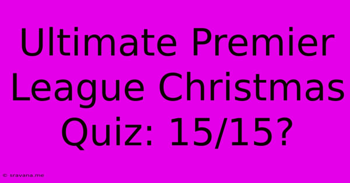 Ultimate Premier League Christmas Quiz: 15/15?