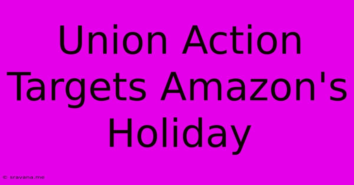 Union Action Targets Amazon's Holiday