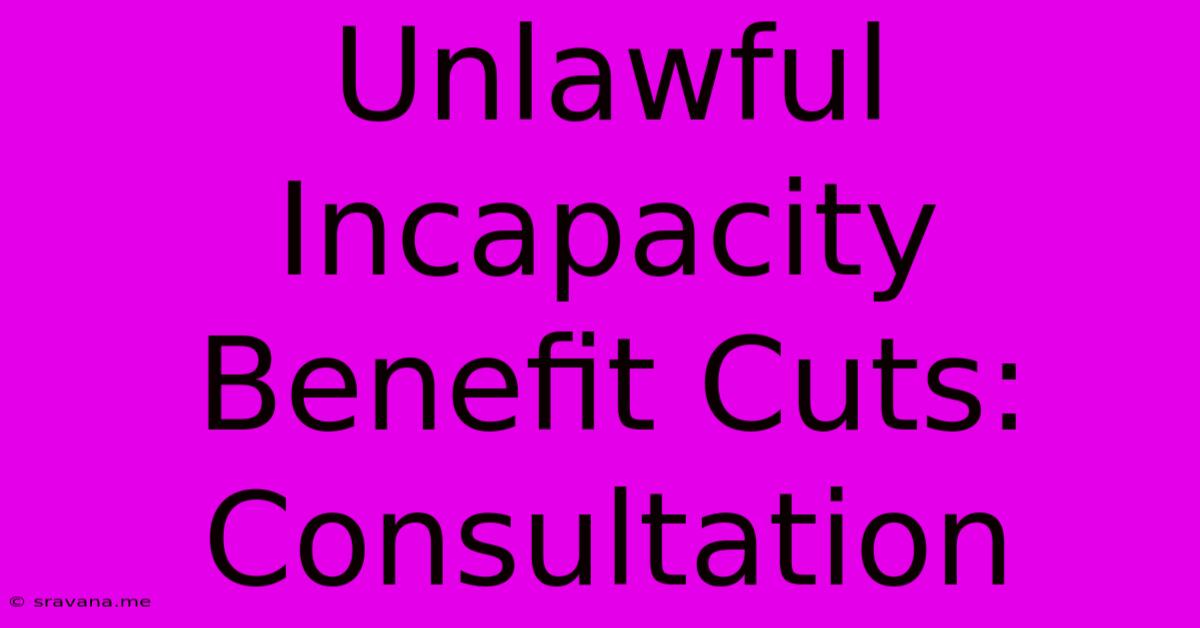 Unlawful Incapacity Benefit Cuts: Consultation