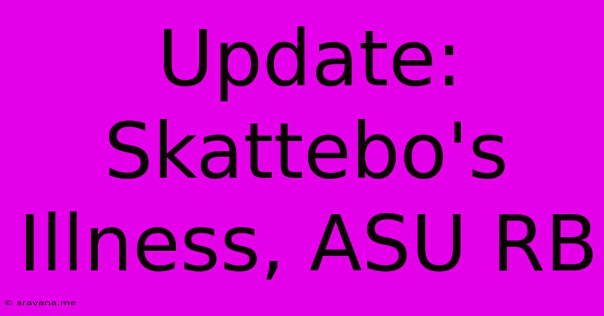 Update: Skattebo's Illness, ASU RB