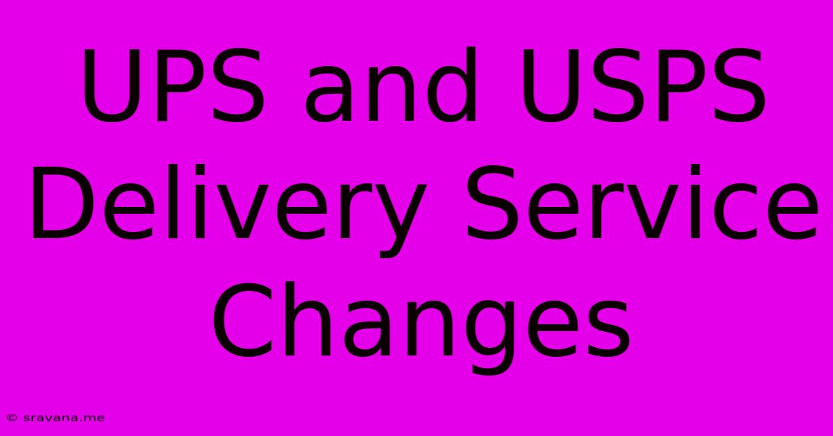 UPS And USPS Delivery Service Changes