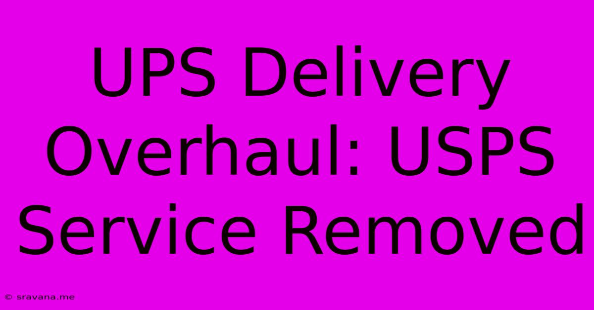 UPS Delivery Overhaul: USPS Service Removed