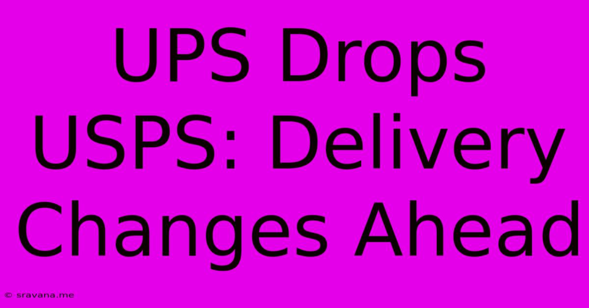 UPS Drops USPS: Delivery Changes Ahead