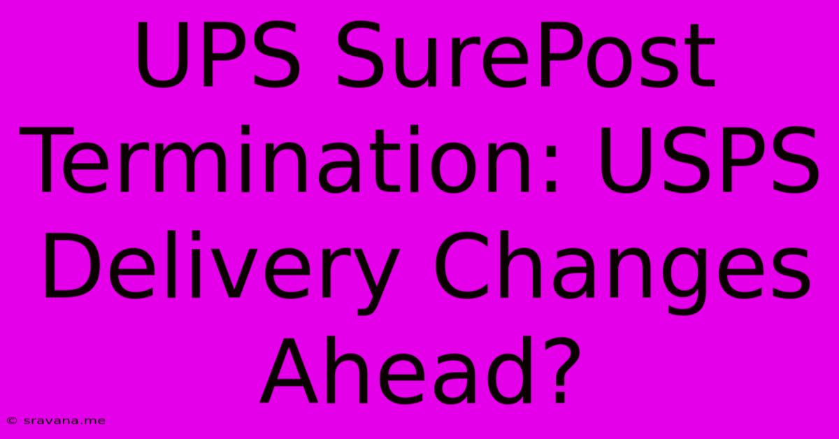 UPS SurePost Termination: USPS Delivery Changes Ahead?