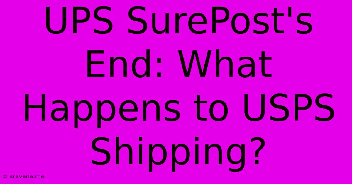 UPS SurePost's End: What Happens To USPS Shipping?