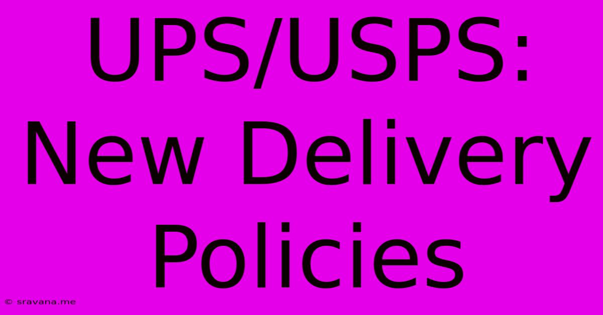 UPS/USPS: New Delivery Policies