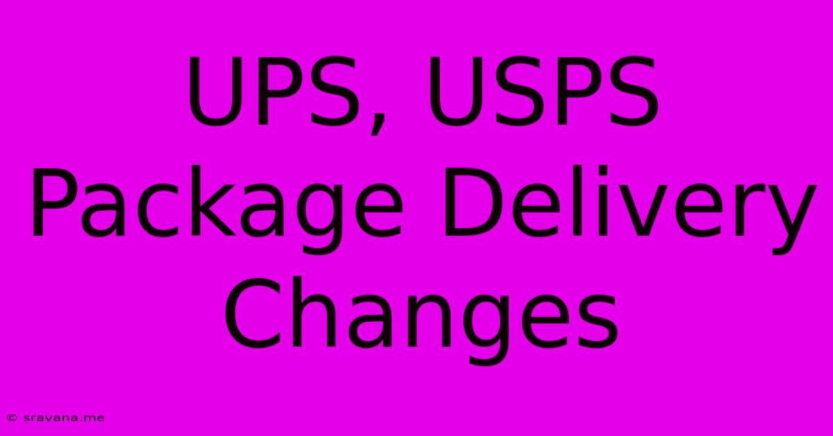 UPS, USPS Package Delivery Changes