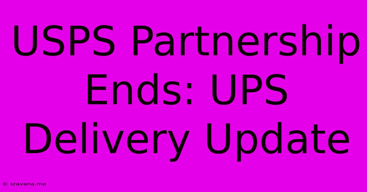 USPS Partnership Ends: UPS Delivery Update