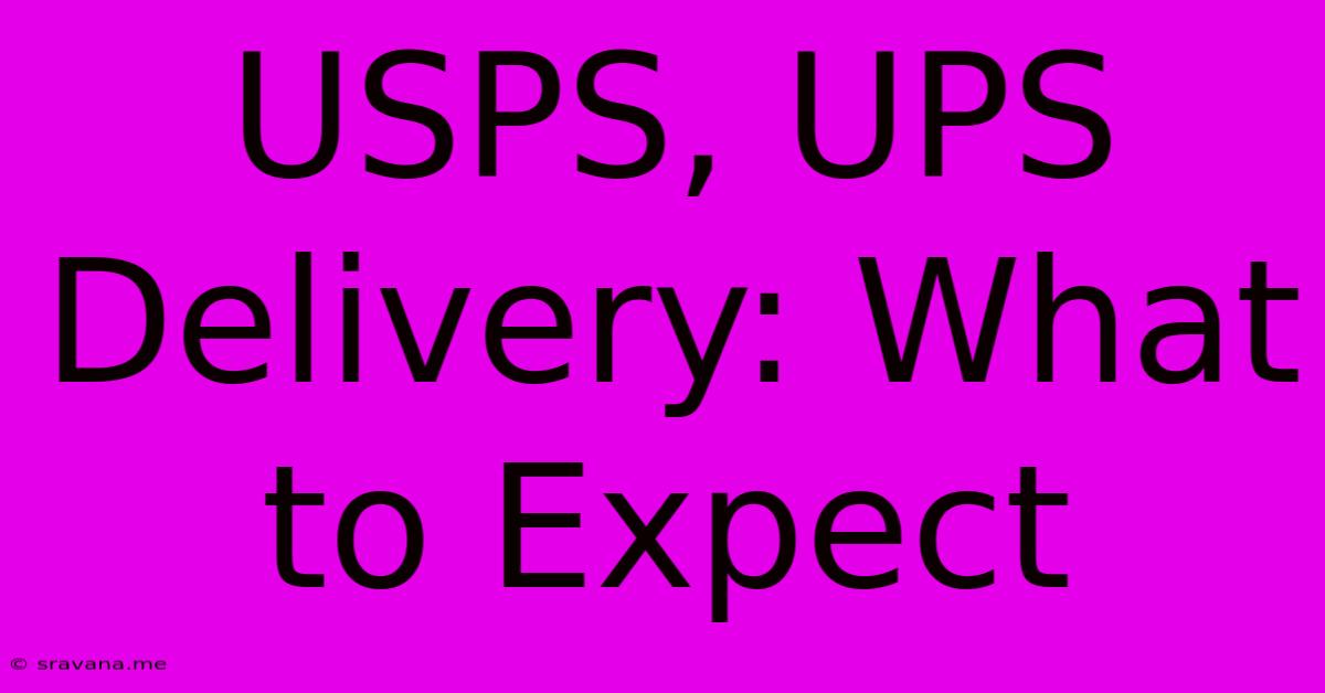 USPS, UPS Delivery: What To Expect