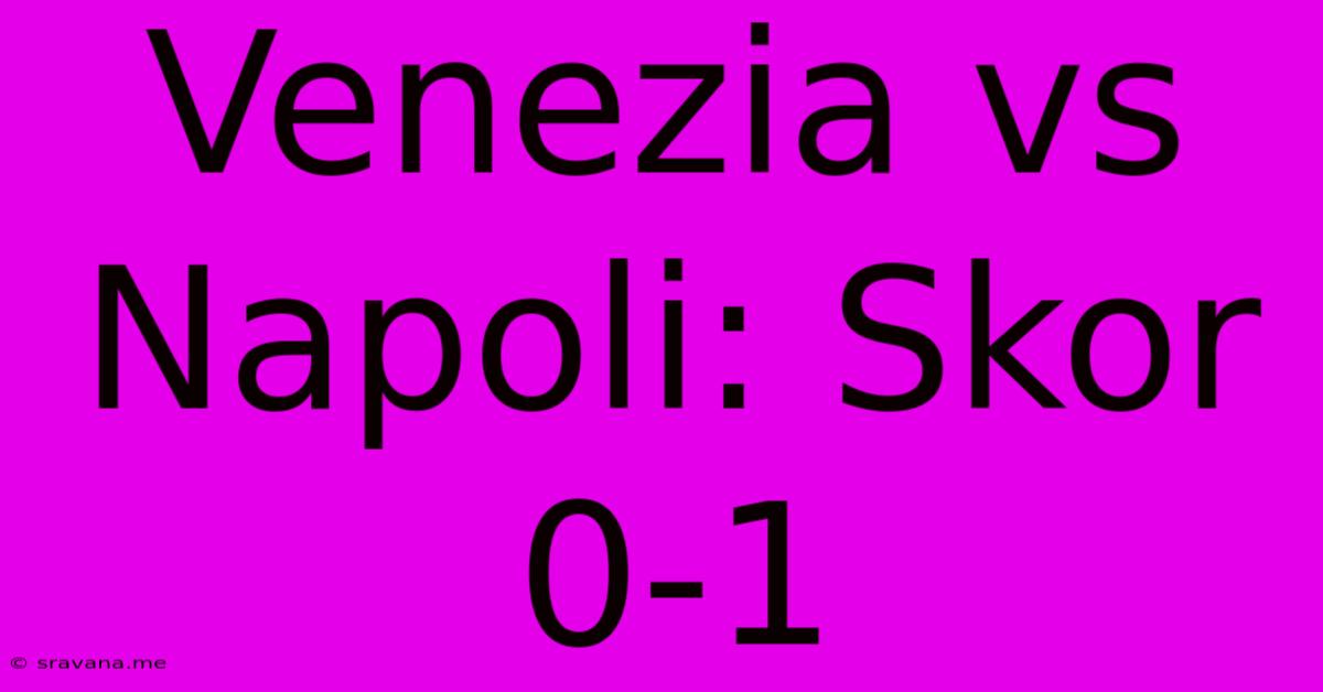 Venezia Vs Napoli: Skor 0-1