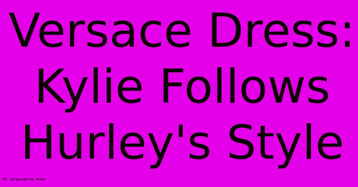 Versace Dress: Kylie Follows Hurley's Style