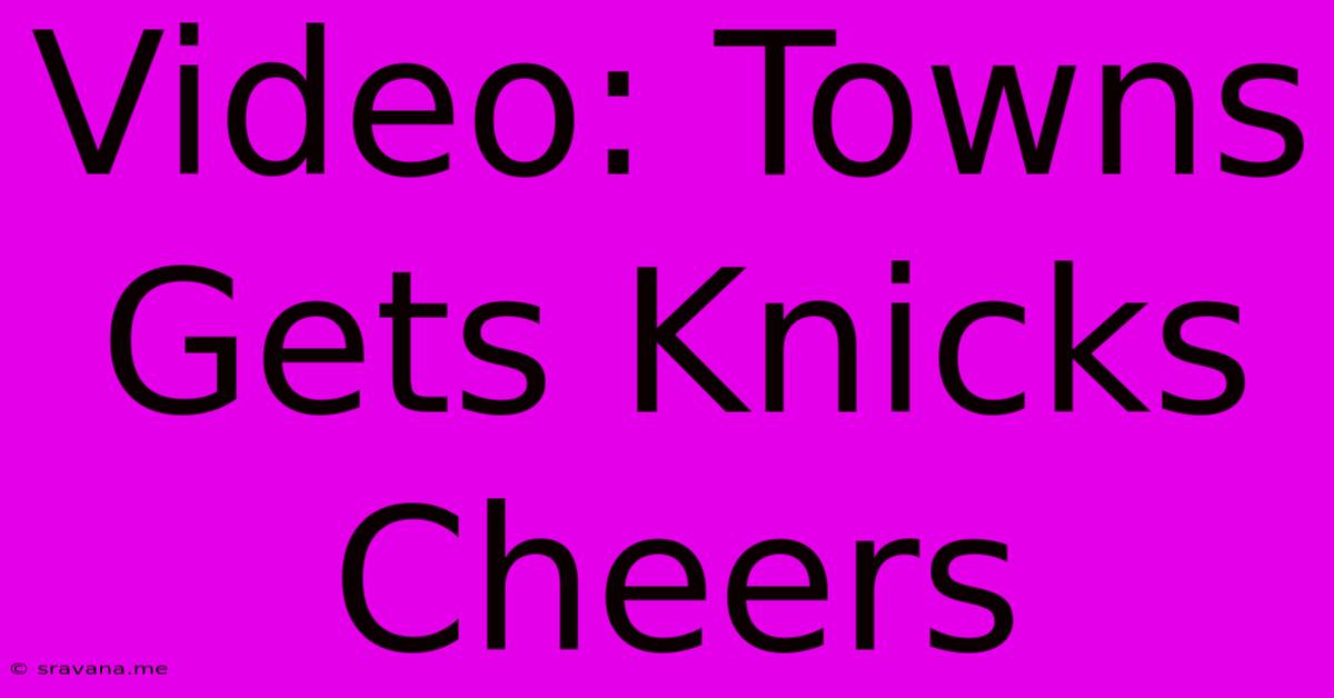 Video: Towns Gets Knicks Cheers