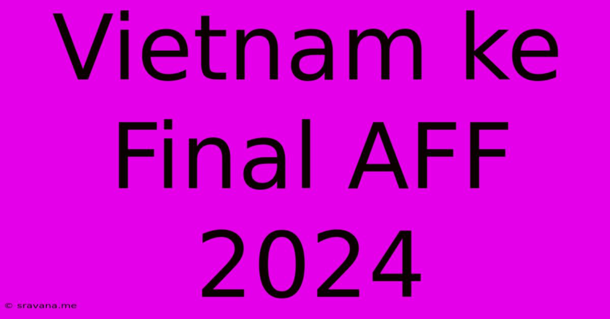 Vietnam Ke Final AFF 2024