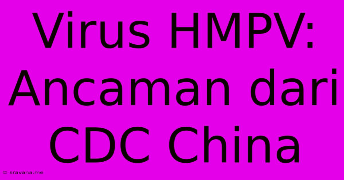 Virus HMPV: Ancaman Dari CDC China