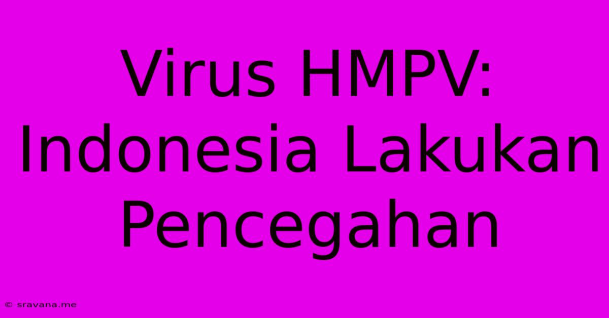 Virus HMPV: Indonesia Lakukan Pencegahan