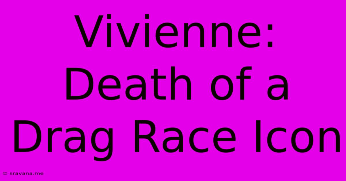 Vivienne: Death Of A Drag Race Icon