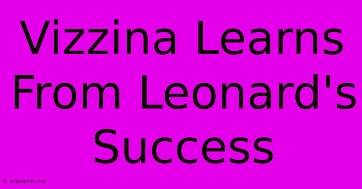 Vizzina Learns From Leonard's Success