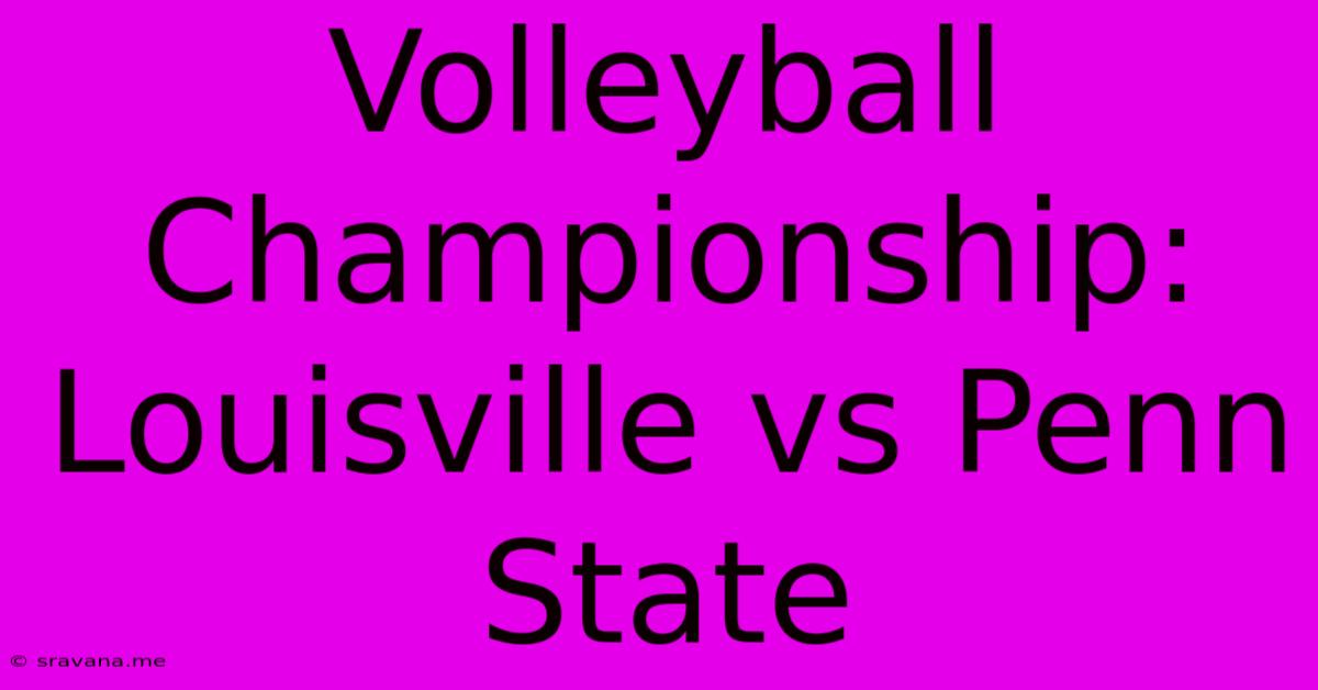 Volleyball Championship:  Louisville Vs Penn State