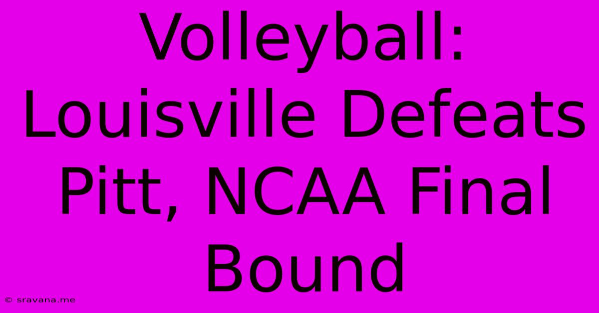 Volleyball: Louisville Defeats Pitt, NCAA Final Bound