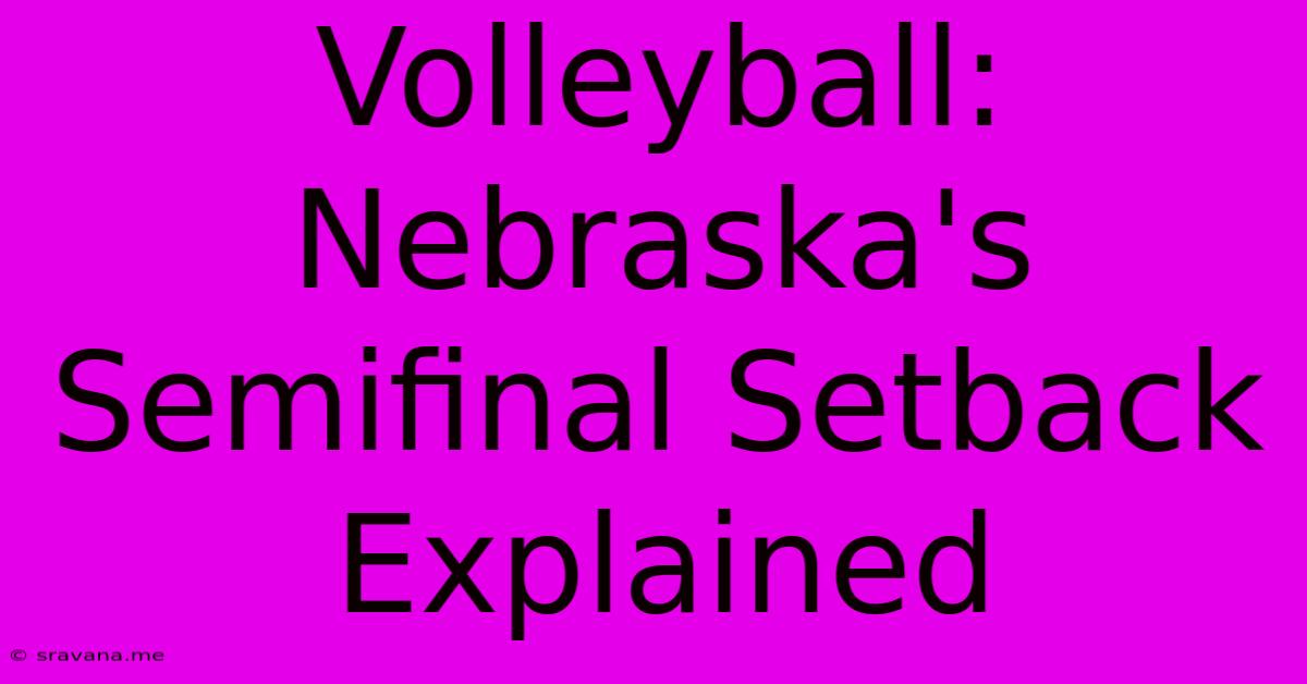 Volleyball: Nebraska's Semifinal Setback Explained